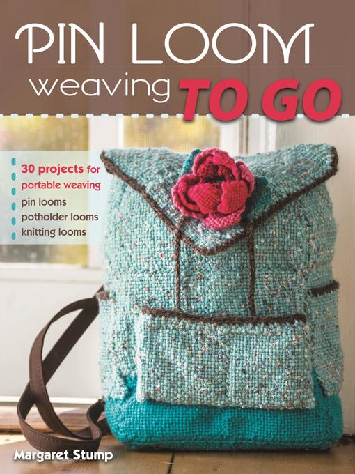 Title details for Pin Loom Weaving to Go by Margaret Stump - Available